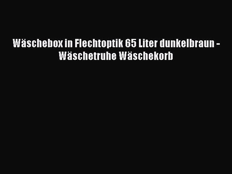 BESTE PRODUKT Zum Kaufen W?schebox in Flechtoptik 65 Liter dunkelbraun - W?schetruhe W?schekorb