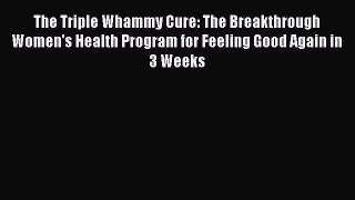 Read The Triple Whammy Cure: The Breakthrough Women's Health Program for Feeling Good Again