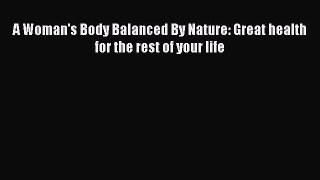 Read A Woman's Body Balanced By Nature: Great health for the rest of your life Ebook Free