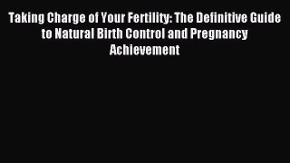 Read Taking Charge of Your Fertility: The Definitive Guide to Natural Birth Control and Pregnancy