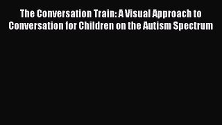 Read The Conversation Train: A Visual Approach to Conversation for Children on the Autism Spectrum