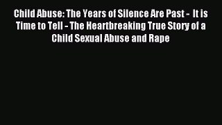 Read Child Abuse: The Years of Silence Are Past -  It is Time to Tell - The Heartbreaking True