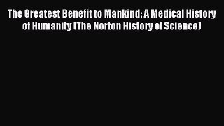 Read The Greatest Benefit to Mankind: A Medical History of Humanity (The Norton History of
