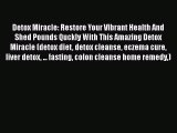 Download Detox Miracle: Restore Your Vibrant Health And Shed Pounds Quckly With This Amazing