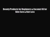 Download Beauty Products for Beginners & Coconut Oil for Skin Care & Hair Loss  EBook