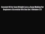 Download Coconut Oil for Easy Weight Loss & Soap Making For Beginners (Essential Oils Box Set