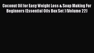 Download Coconut Oil for Easy Weight Loss & Soap Making For Beginners (Essential Oils Box Set
