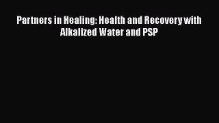 PDF Partners in Healing: Health and Recovery with Alkalized Water and PSP  Read Online