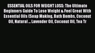 Download ESSENTIAL OILS FOR WEIGHT LOSS: The Ultimate Beginners Guide To Lose Weight & Feel