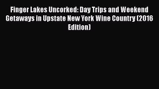 Download Finger Lakes Uncorked: Day Trips and Weekend Getaways in Upstate New York Wine Country