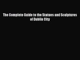 Download The Complete Guide to the Statues and Sculptures of Dublin City  EBook