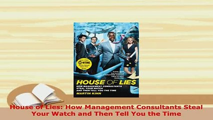 PDF  House of Lies How Management Consultants Steal Your Watch and Then Tell You the Time Download Online