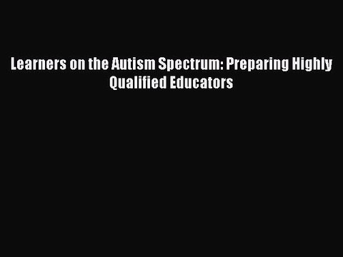 PDF Learners on the Autism Spectrum: Preparing Highly Qualified Educators EBook