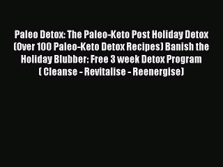 PDF Paleo Detox: The Paleo-Keto Post Holiday Detox (Over 100 Paleo-Keto Detox Recipes) Banish