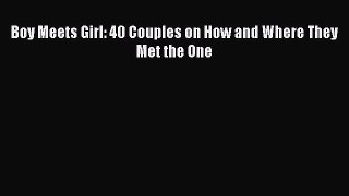 Read Boy Meets Girl: 40 Couples on How and Where They Met the One PDF Online