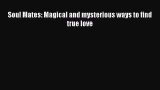 Read Soul Mates: Magical and mysterious ways to find true love Ebook Free