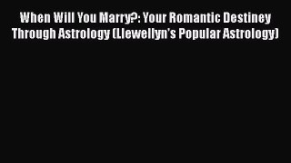 Download When Will You Marry?: Your Romantic Destiney Through Astrology (Llewellyn's Popular