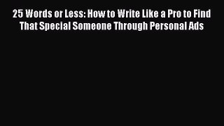 Read 25 Words or Less: How to Write Like a Pro to Find That Special Someone Through Personal