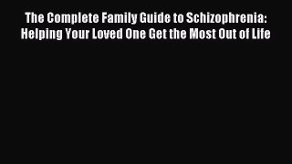 Read The Complete Family Guide to Schizophrenia: Helping Your Loved One Get the Most Out of