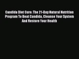 PDF Candida Diet Cure: The 21-Day Natural Nutrition Program To Beat Candida Cleanse Your System