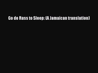 Download Video: Download Go de Rass to Sleep: (A Jamaican translation)  EBook