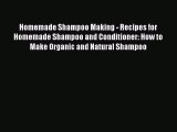 Read Homemade Shampoo Making - Recipes for Homemade Shampoo and Conditioner: How to Make Organic