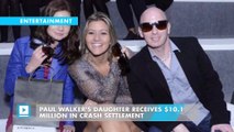 Paul Walker's daughter receives $10.1 million in crash settlement