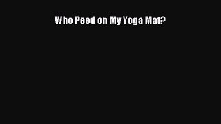 PDF Who Peed on My Yoga Mat?  EBook