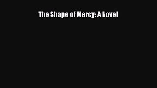 Read The Shape of Mercy: A Novel Ebook Free