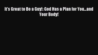 Read It's Great to Be a Guy!: God Has a Plan for You...and Your Body! Ebook Free