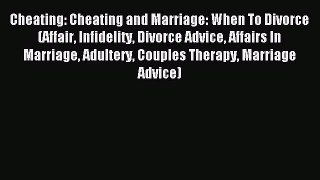 Read Cheating: Cheating and Marriage: When To Divorce (Affair Infidelity Divorce Advice Affairs