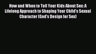 Download How and When to Tell Your Kids About Sex: A Lifelong Approach to Shaping Your Child's