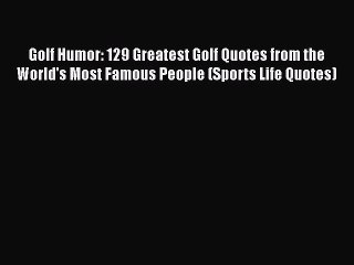 [PDF] Golf Humor: 129 Greatest Golf Quotes from the World's Most Famous People (Sports Life