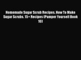 PDF Homemade Sugar Scrub Recipes. How To Make Sugar Scrubs. 15  Recipes (Pamper Yourself Book