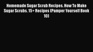 PDF Homemade Sugar Scrub Recipes. How To Make Sugar Scrubs. 15+ Recipes (Pamper Yourself Book