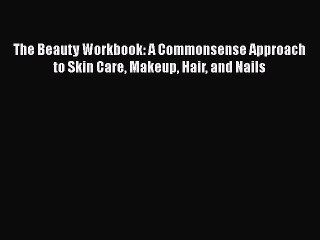 Download Video: Download The Beauty Workbook: A Commonsense Approach to Skin Care Makeup Hair and Nails  EBook