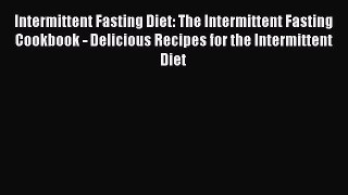 PDF Intermittent Fasting Diet: The Intermittent Fasting Cookbook - Delicious Recipes for the