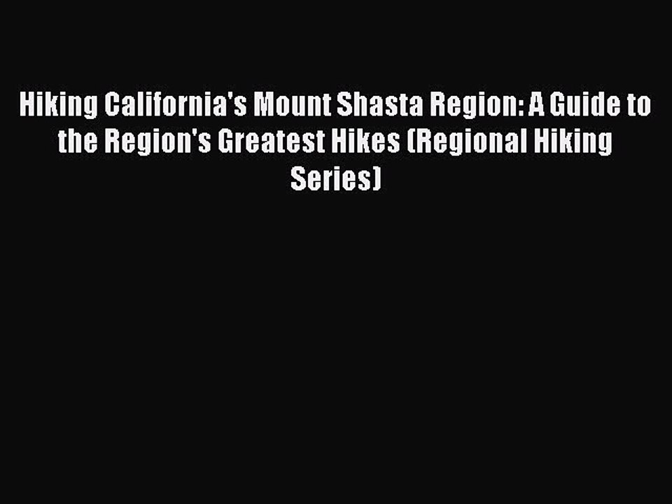 [PDF] Hiking California's Mount Shasta Region: A Guide to the Region's Greatest Hikes (Regional