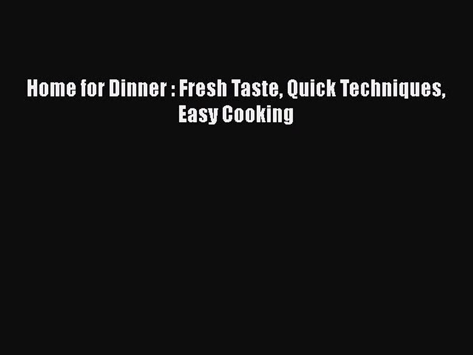Download Home for Dinner : Fresh Taste Quick Techniques Easy Cooking Free Books