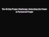 Read The 40 Day Prayer Challenge: Unlocking the Power of Partnered Prayer Ebook Free