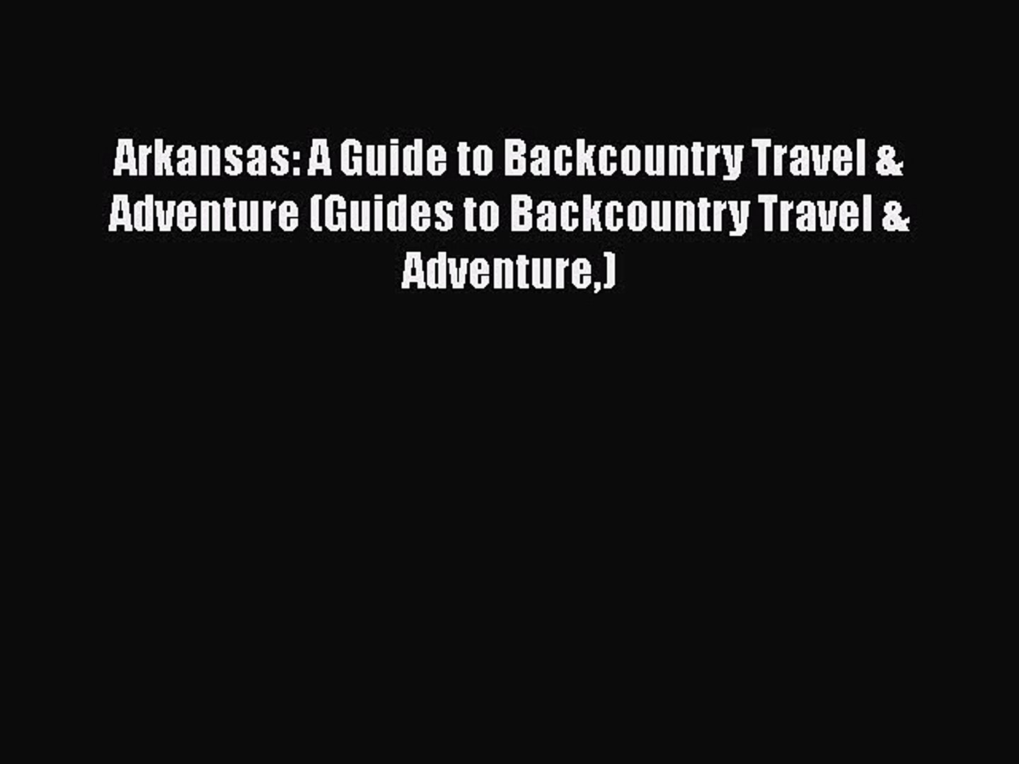 [PDF] Arkansas: A Guide to Backcountry Travel & Adventure (Guides to Backcountry Travel & Ad