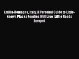[PDF] Emilia-Romagna Italy: A Personal Guide to Little-known Places Foodies Will Love (Little