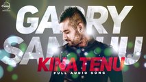 Kina Tenu - Garry Sandhu Full Audio Song