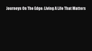 [PDF] Journeys On The Edge: Living A Life That Matters [Read] Full Ebook