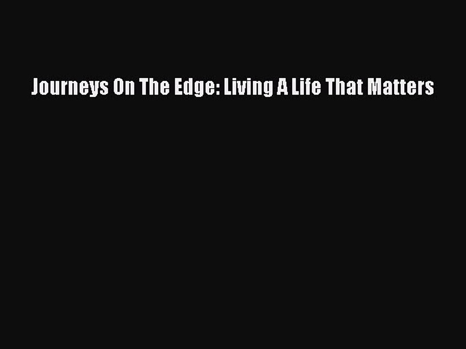 [PDF] Journeys On The Edge: Living A Life That Matters [Read] Full Ebook