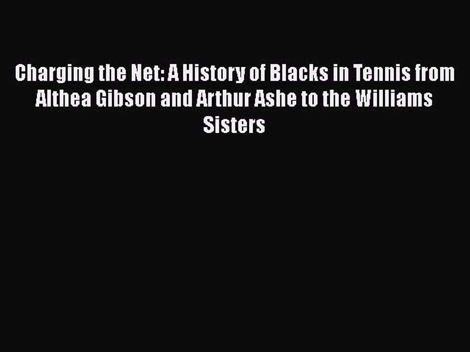 [PDF] Charging the Net: A History of Blacks in Tennis from Althea Gibson and Arthur Ashe to