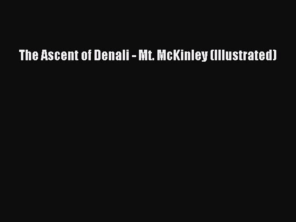 [PDF] The Ascent of Denali - Mt. McKinley (Illustrated) [Download] Online