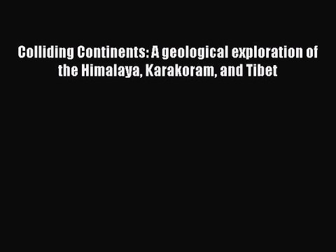 [PDF] Colliding Continents: A geological exploration of the Himalaya Karakoram and Tibet [Download]