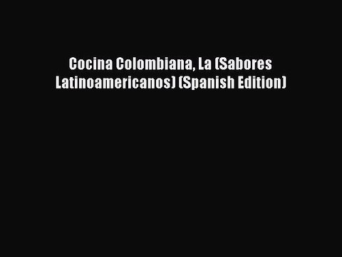 PDF Cocina Colombiana La (Sabores Latinoamericanos) (Spanish Edition) EBook