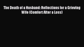Read The Death of a Husband: Reflections for a Grieving Wife (Comfort After a Loss) Ebook Free